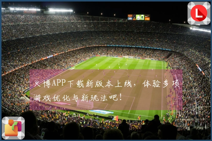 火博APP下载新版本上线，体验多项游戏优化与新玩法吧！