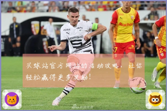 买球站官方网站的活动攻略，让你轻松赢得更多奖励！