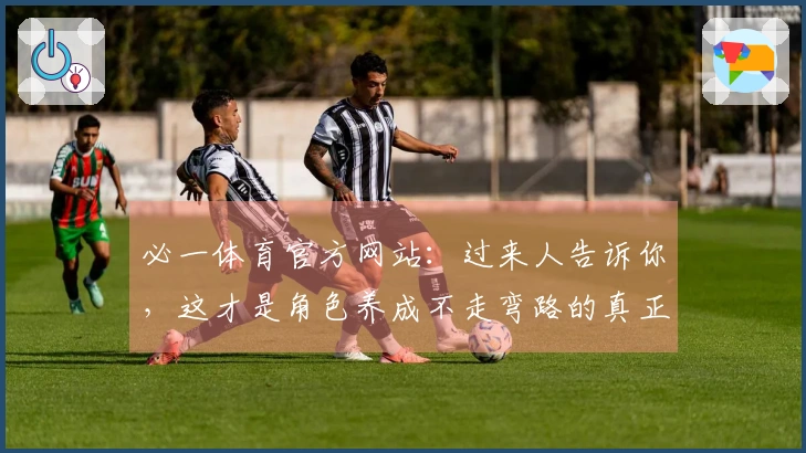 必一体育官方网站：过来人告诉你，这才是角色养成不走弯路的真正秘诀